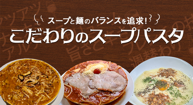 （vol.225）スープと麺のバランスを追求！こだわりのスープパスタ