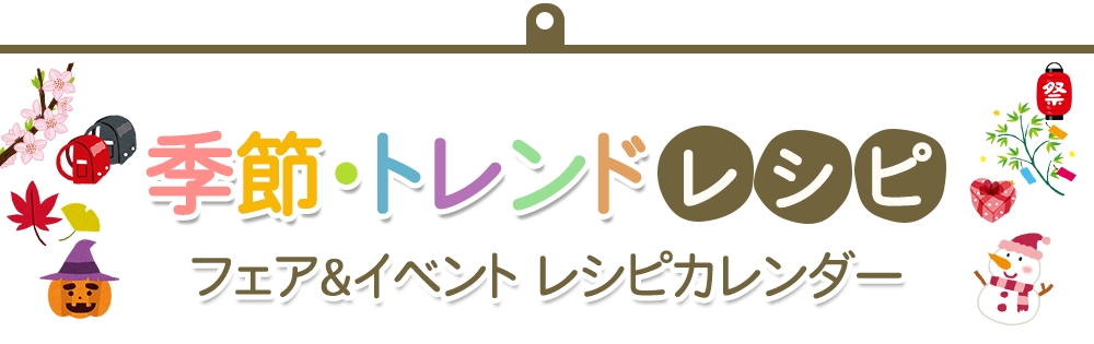 季節・トレンドレシピ フェア&イベント レシピカレンダー